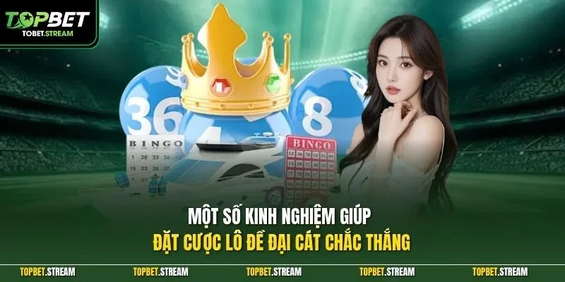 Một số kinh nghiệm giúp đặt cược lô đề đại cát chắc thắng